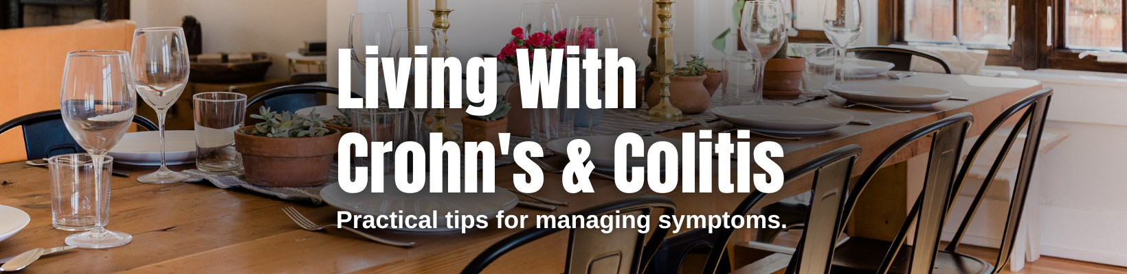 A rustic dining table that is set for dinner. Text overlay reads: Living With  Crohn's & Colitis Practical tips for managing symptoms.