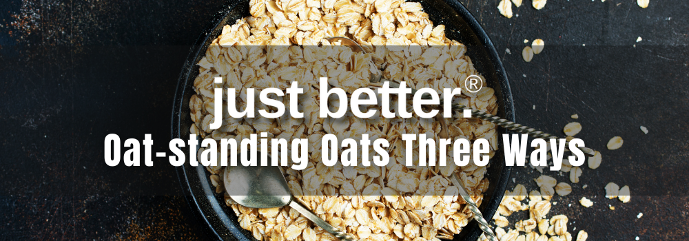 just better.® Recipe of the Week: Oat-standing Oats Three Ways
