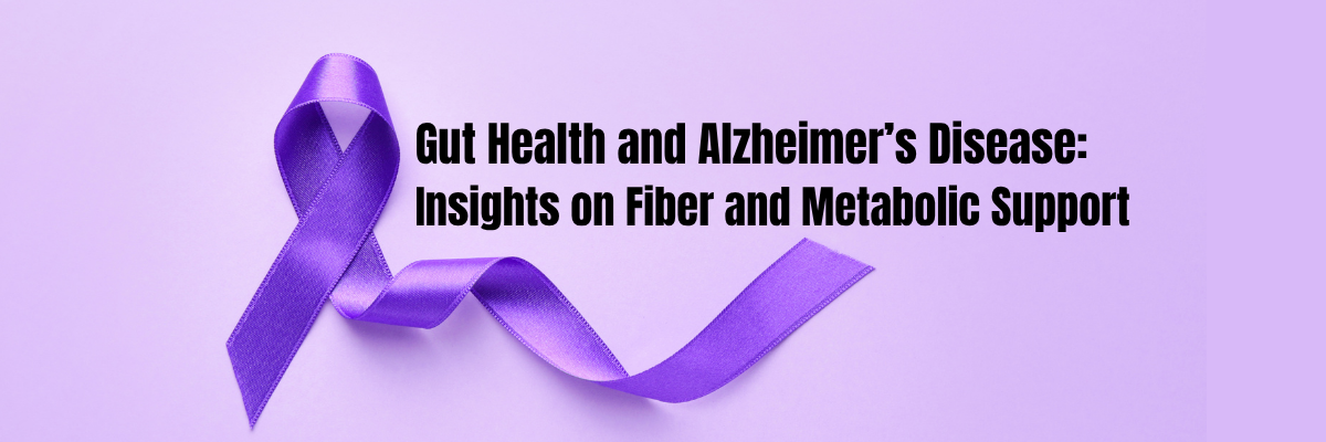 Gut Health and Alzheimer’s Disease: Insights on Fiber and Metabolic Support