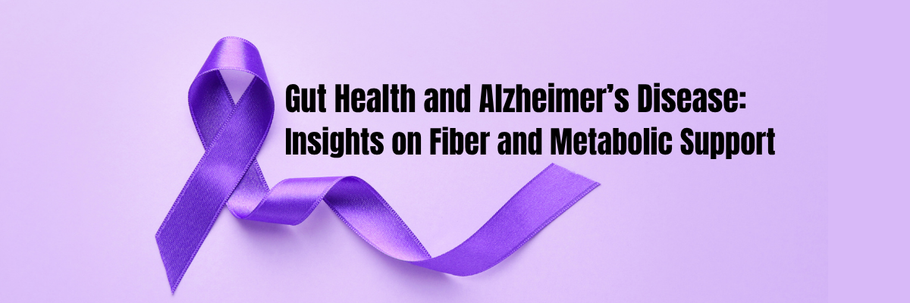 Gut Health and Alzheimer’s Disease: Insights on Fiber and Metabolic Support