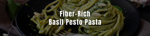 just better.® Recipe of the Week: Fiber-Rich Basil Pesto Pasta